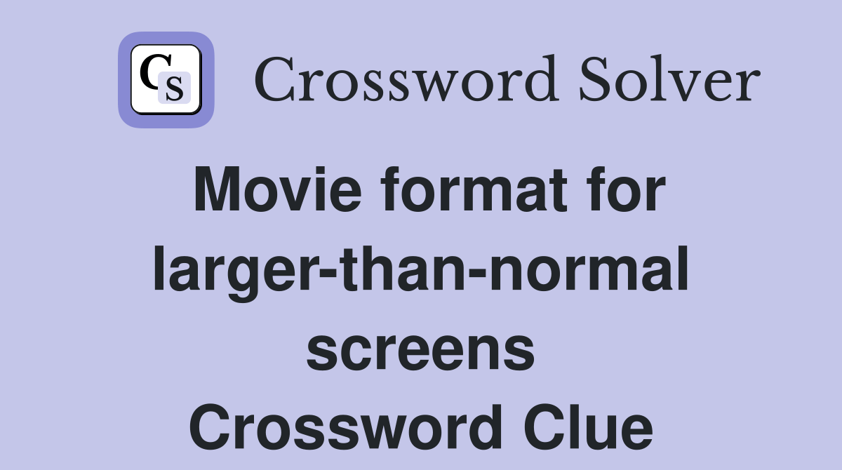 Movie format for largerthannormal screens Crossword Clue Answers
